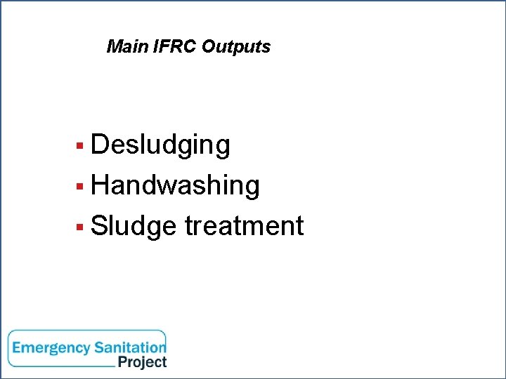 Federation WASH Main IFRC Outputs § Desludging § Handwashing § Sludge www. ifrc. org