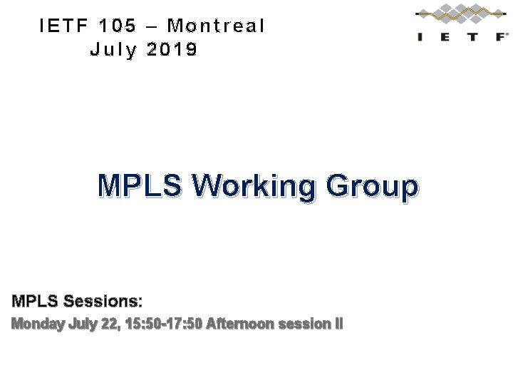 IETF 105 – Montreal July 2019 MPLS Working Group MPLS Sessions: Monday July 22,