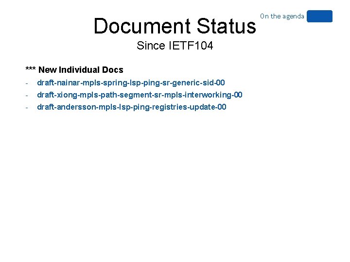 Document Status Since IETF 104 *** New Individual Docs - draft-nainar-mpls-spring-lsp-ping-sr-generic-sid-00 - draft-xiong-mpls-path-segment-sr-mpls-interworking-00 -