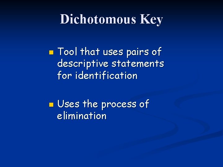 Dichotomous Key n n Tool that uses pairs of descriptive statements for identification Uses