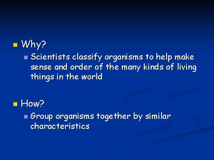 n Why? n n Scientists classify organisms to help make sense and order of