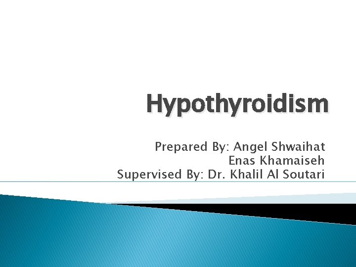 Hypothyroidism Prepared By: Angel Shwaihat Enas Khamaiseh Supervised By: Dr. Khalil Al Soutari 