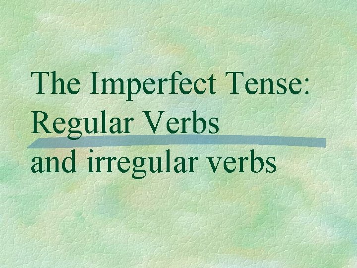 The Imperfect Tense: Regular Verbs and irregular verbs 