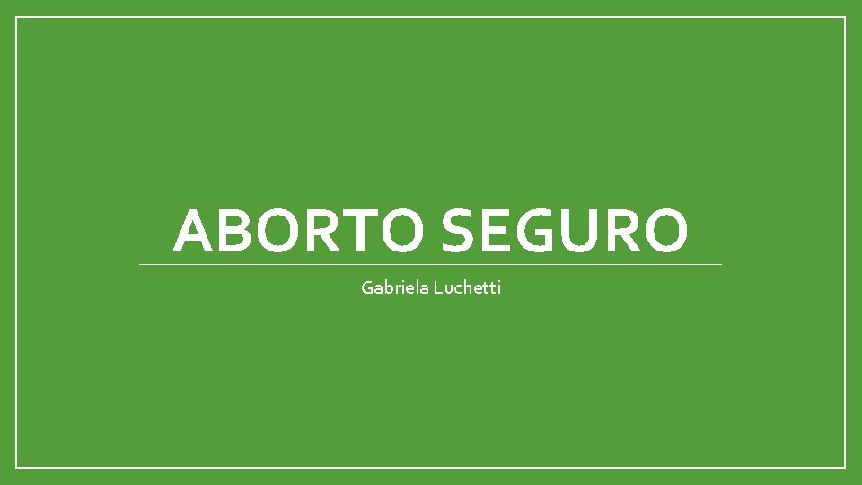 ABORTO SEGURO Gabriela Luchetti 