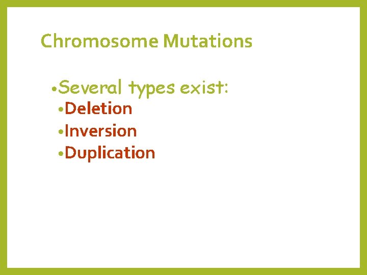 Chromosome Mutations • Several types • Deletion • Inversion • Duplication exist: 