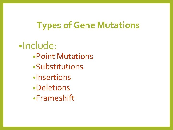 Types of Gene Mutations • Include: • Point Mutations • Substitutions • Insertions •
