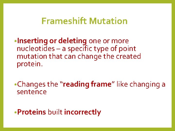 Frameshift Mutation • Inserting or deleting one or more nucleotides – a specific type