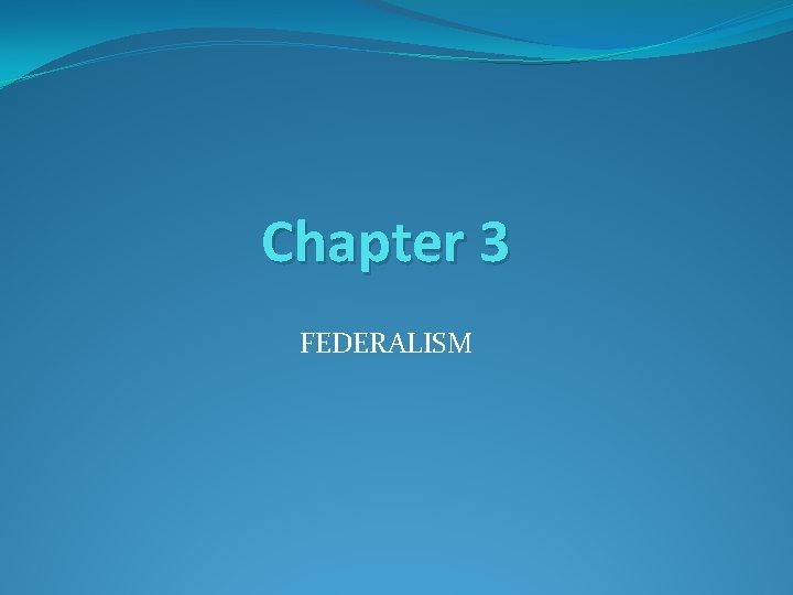 Chapter 3 FEDERALISM 