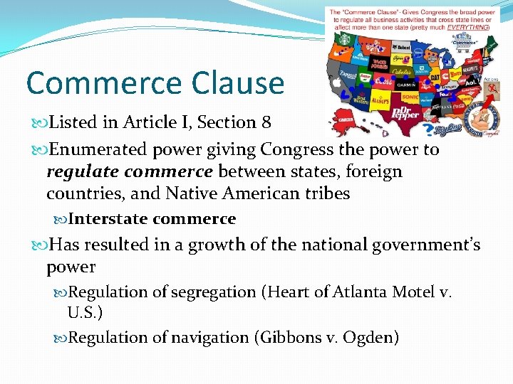 Commerce Clause Listed in Article I, Section 8 Enumerated power giving Congress the power