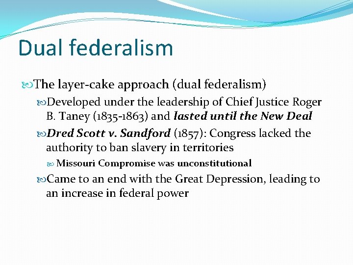 Dual federalism The layer-cake approach (dual federalism) Developed under the leadership of Chief Justice