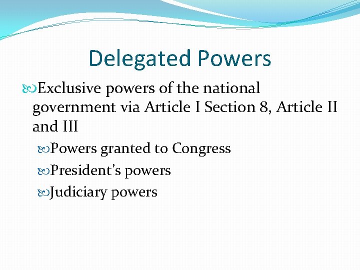 Delegated Powers Exclusive powers of the national government via Article I Section 8, Article