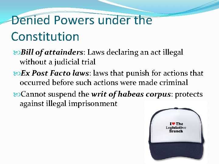 Denied Powers under the Constitution Bill of attainders: Laws declaring an act illegal without