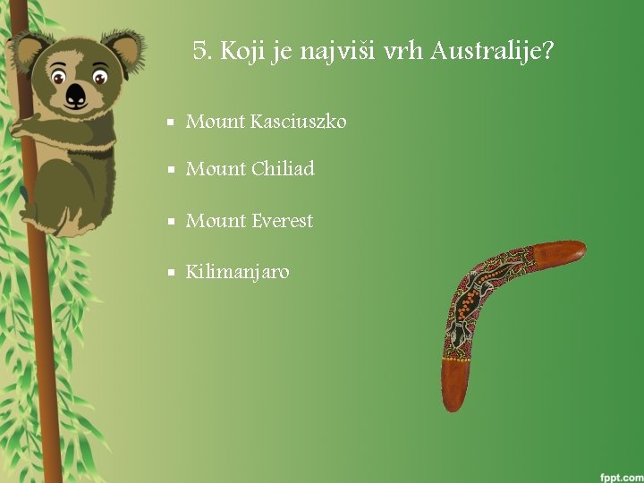 5. Koji je najviši vrh Australije? § Mount Kasciuszko § Mount Chiliad § Mount