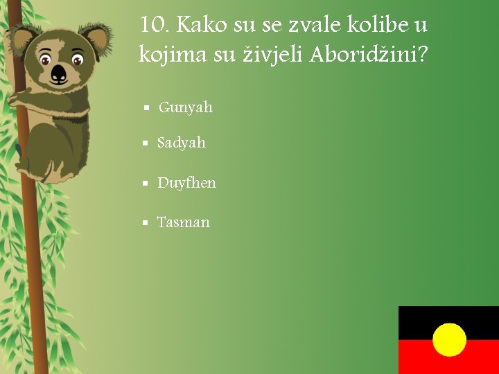 10. Kako su se zvale kolibe u kojima su živjeli Aboridžini? § Gunyah §