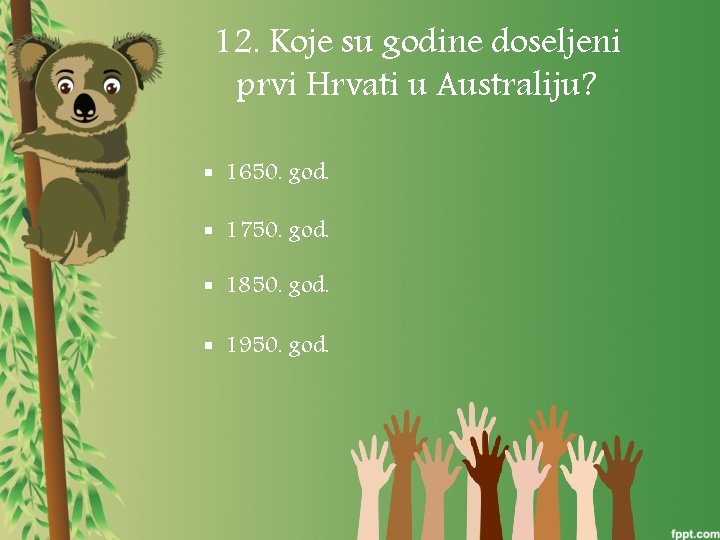 12. Koje su godine doseljeni prvi Hrvati u Australiju? § 1650. god. § 1750.
