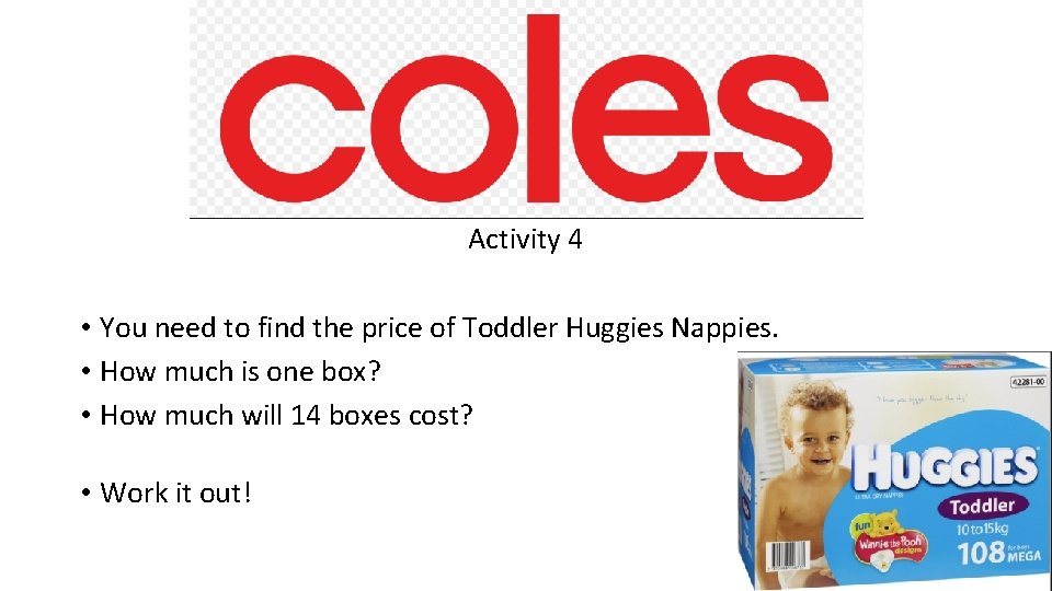 Activity 4 • You need to find the price of Toddler Huggies Nappies. •