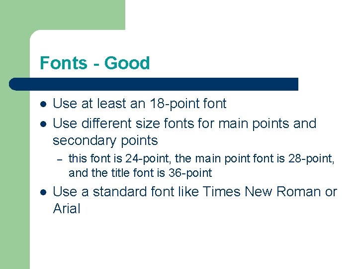 Fonts - Good l l Use at least an 18 -point font Use different