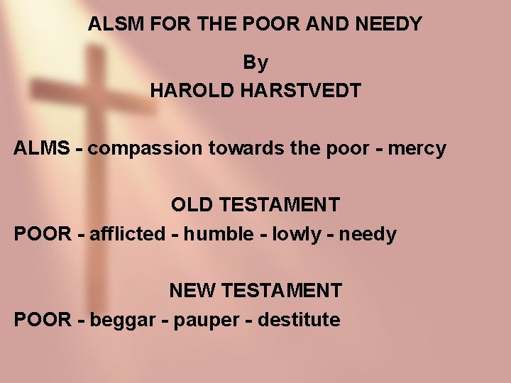 ALSM FOR THE POOR AND NEEDY By HAROLD HARSTVEDT ALMS - compassion towards the