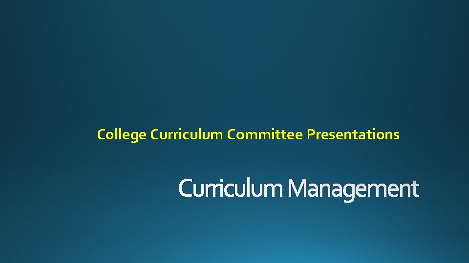 College Curriculum Committee Presentations Curriculum Management 