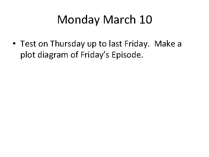 Monday March 10 • Test on Thursday up to last Friday. Make a plot