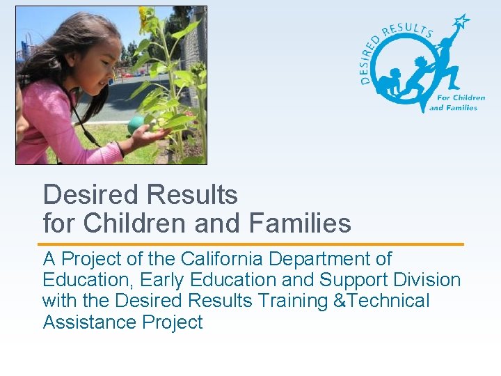 Desired Results for Children and Families A Project of the California Department of Education,