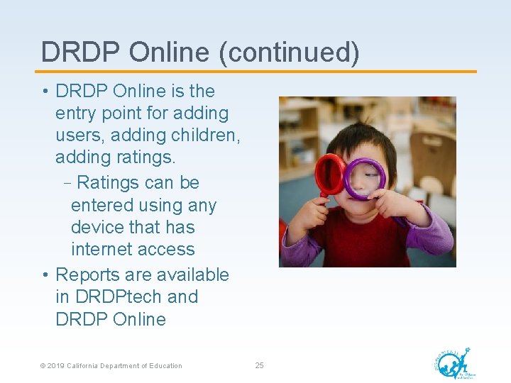 DRDP Online (continued) • DRDP Online is the entry point for adding users, adding