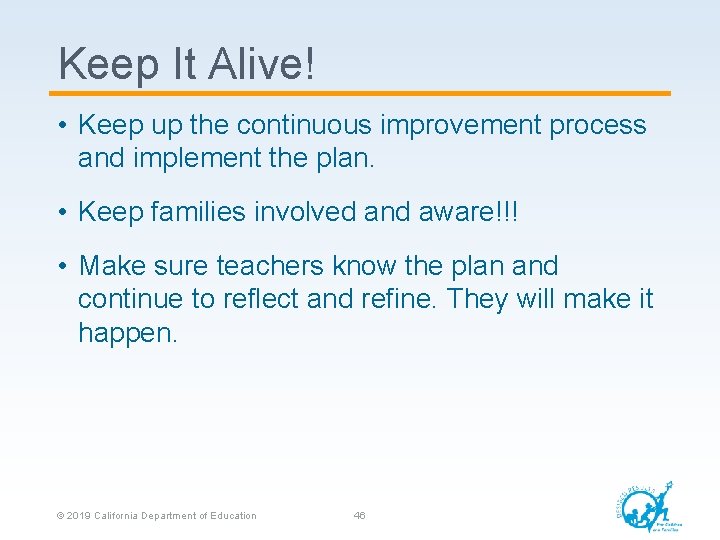 Keep It Alive! • Keep up the continuous improvement process and implement the plan.