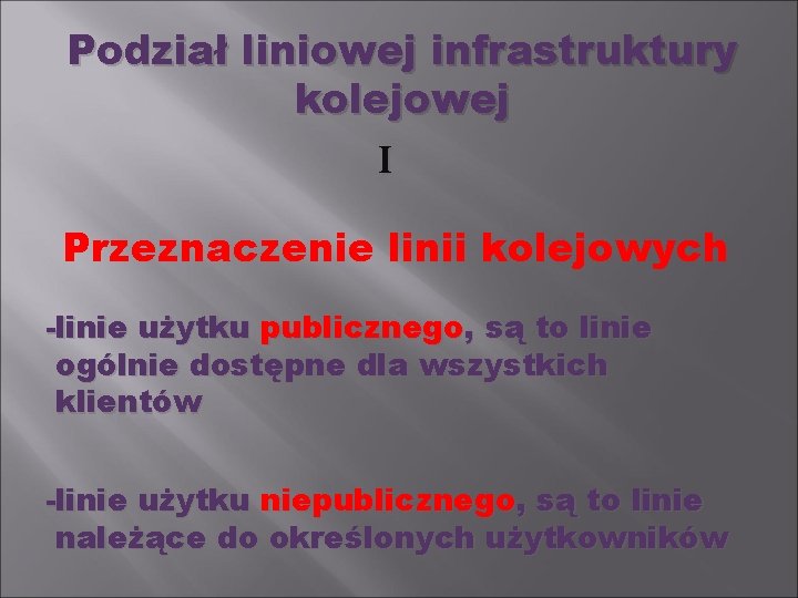 Podział liniowej infrastruktury kolejowej I Przeznaczenie linii kolejowych -linie użytku publicznego, są to linie