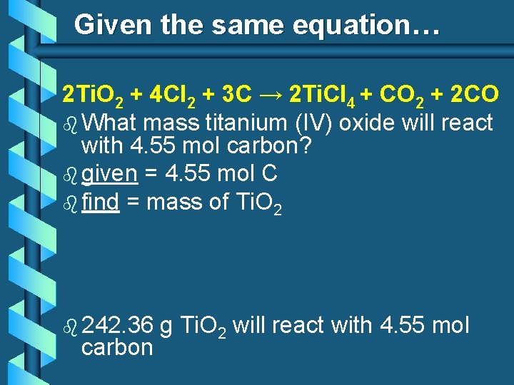 Given the same equation… 2 Ti. O 2 + 4 Cl 2 + 3