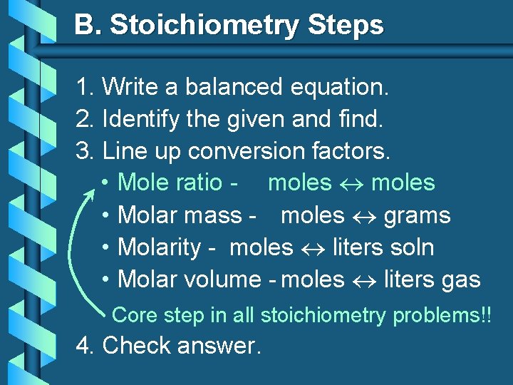 B. Stoichiometry Steps 1. Write a balanced equation. 2. Identify the given and find.