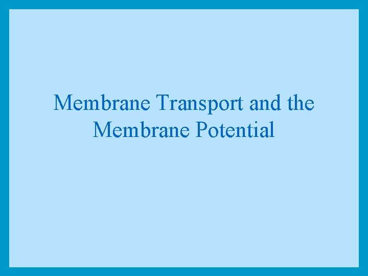 Membrane Transport and the Membrane Potential 