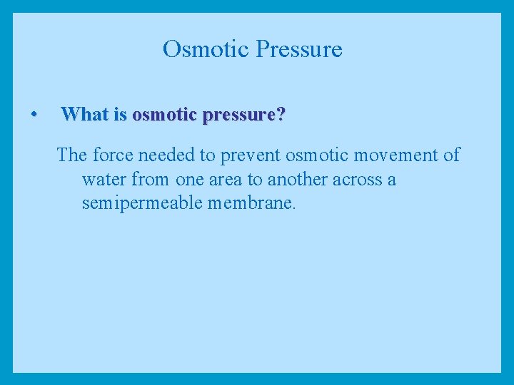 Osmotic Pressure • What is osmotic pressure? The force needed to prevent osmotic movement