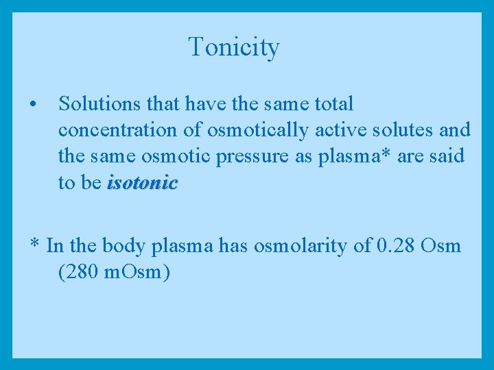 Tonicity • Solutions that have the same total concentration of osmotically active solutes and