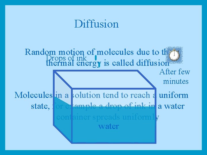 Diffusion Random motion of molecules due to their Drops of ink thermal energy is