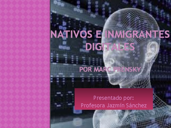 NATIVOS E INMIGRANTES DIGITALES POR MARC PRENSKY Presentado por: Profesora Jazmín Sánchez 