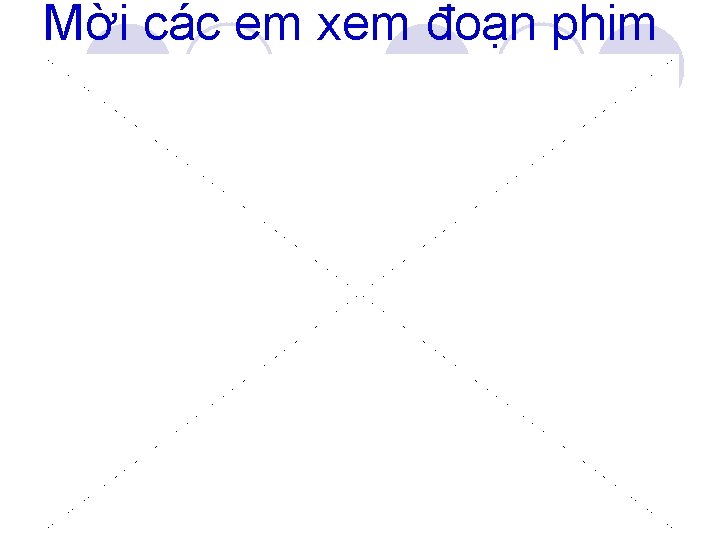 Mời các em xem đoạn phim 