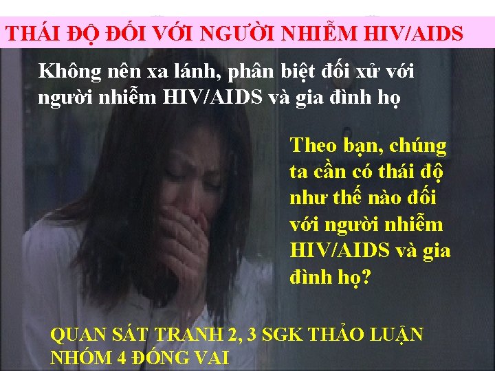 THÁI ĐỘ ĐỐI VỚI NGƯỜI NHIỄM HIV/AIDS Không nên xa lánh, phân biệt đối