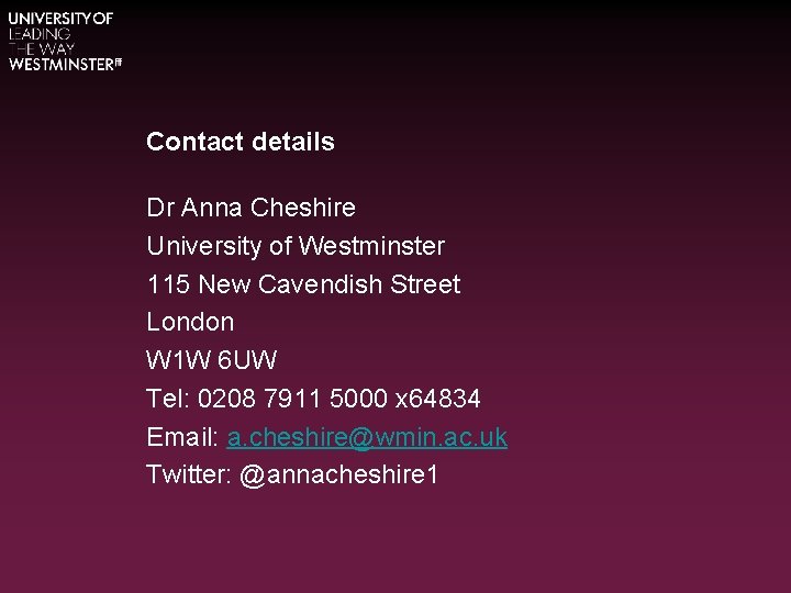 Contact details Dr Anna Cheshire University of Westminster 115 New Cavendish Street London W