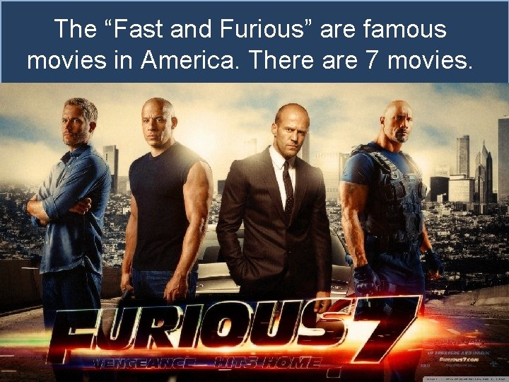 The “Fast and Furious” are famous movies in America. There are 7 movies. 