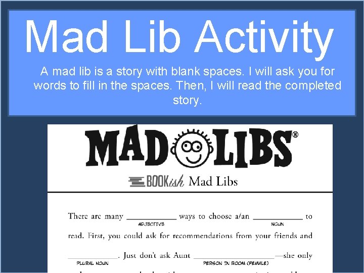 Mad Lib Activity A mad lib is a story with blank spaces. I will