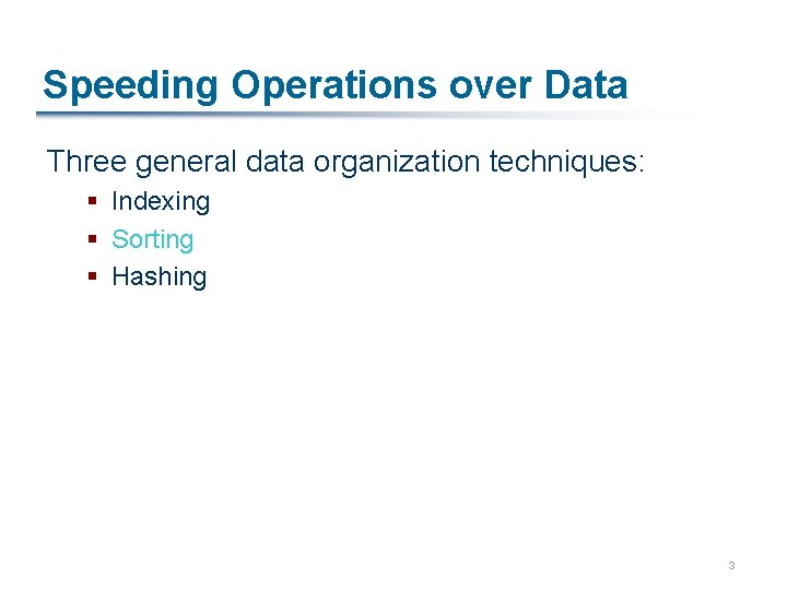 Speeding Operations over Data Three general data organization techniques: § Indexing § Sorting §