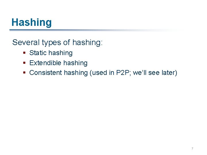 Hashing Several types of hashing: § Static hashing § Extendible hashing § Consistent hashing