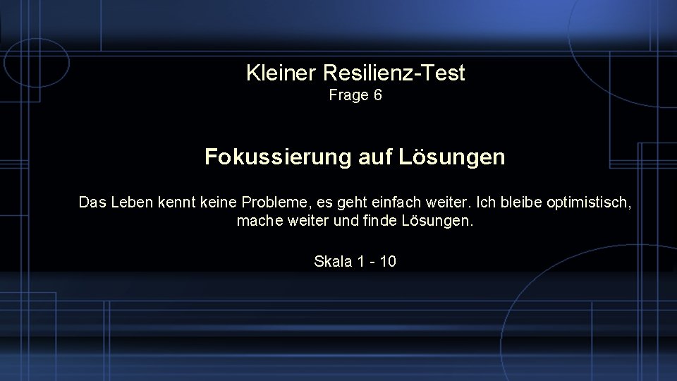 Kleiner Resilienz-Test Frage 6 Fokussierung auf Lösungen Das Leben kennt keine Probleme, es geht