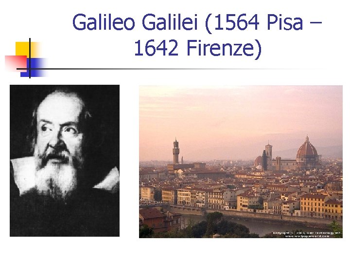 Galileo Galilei (1564 Pisa – 1642 Firenze) 