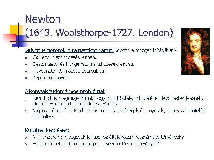 Newton (1643. Woolsthorpe-1727. London) Milyen ismeretekre támaszkodhatott Newton a mozgás leírásában? n Galileitől a