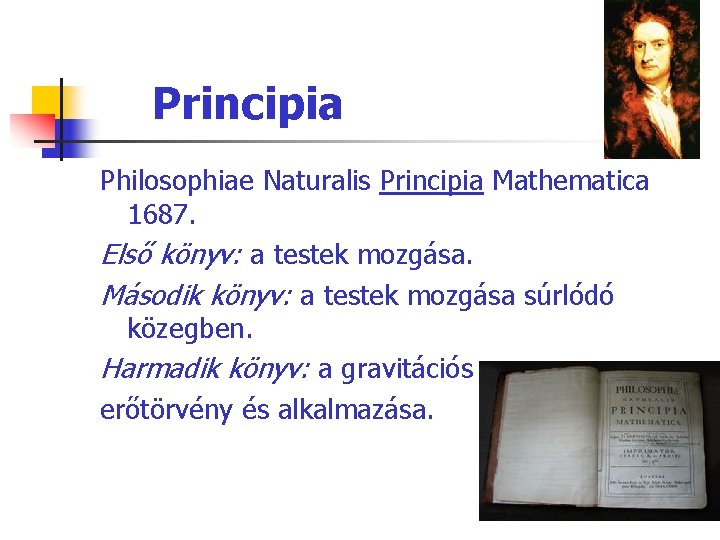 Principia Philosophiae Naturalis Principia Mathematica 1687. Első könyv: a testek mozgása. Második könyv: a