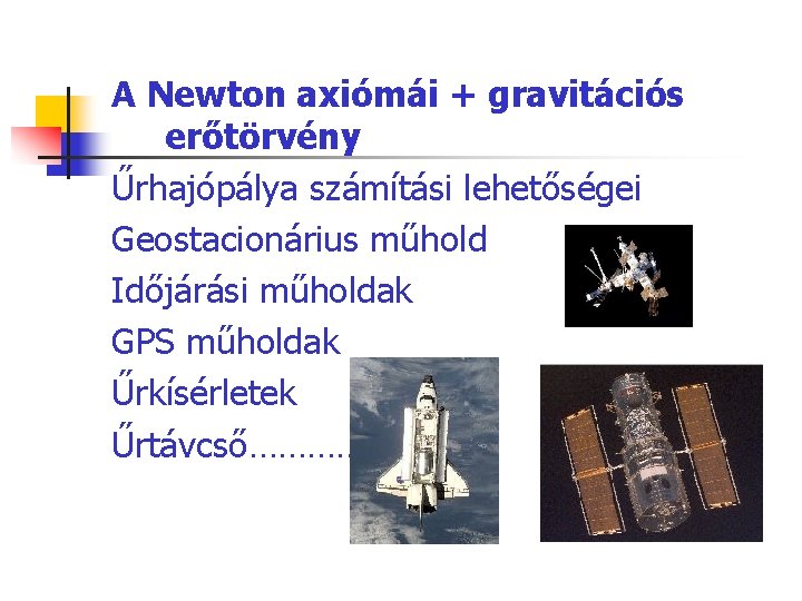 A Newton axiómái + gravitációs erőtörvény Űrhajópálya számítási lehetőségei Geostacionárius műhold Időjárási műholdak GPS