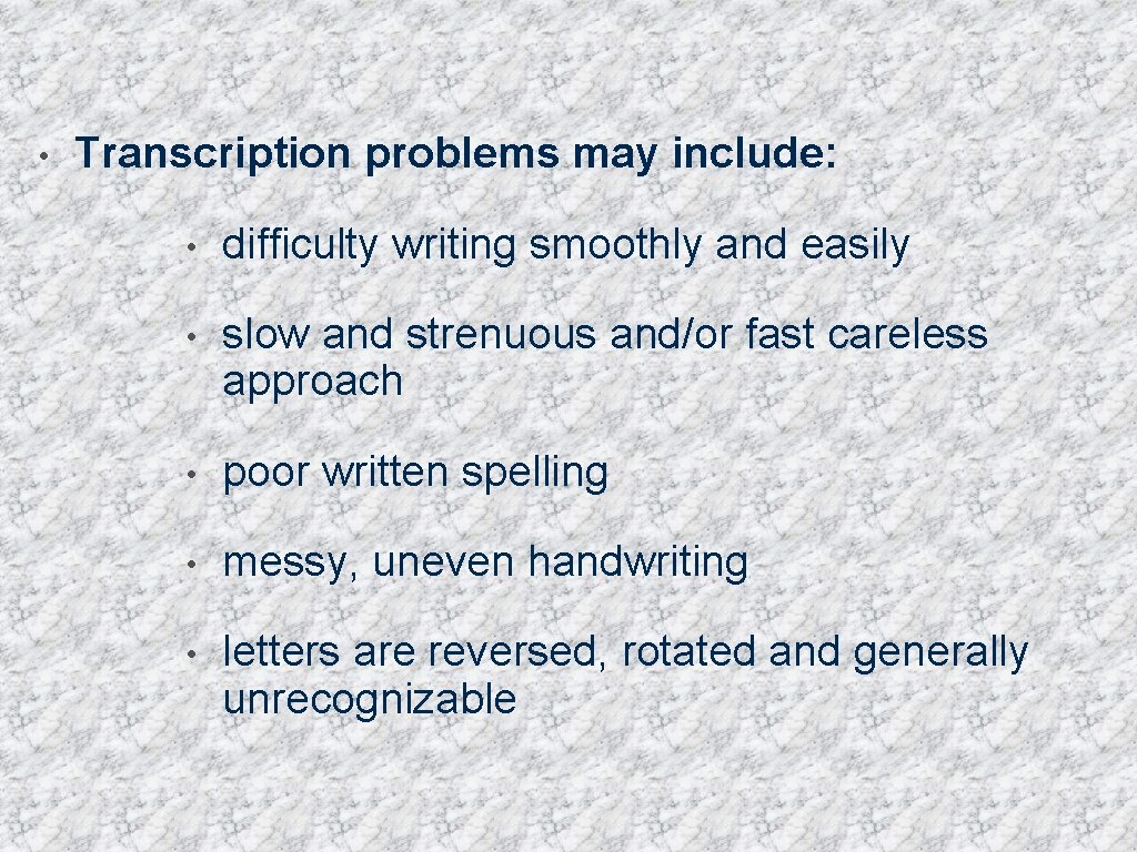  • Transcription problems may include: • difficulty writing smoothly and easily • slow