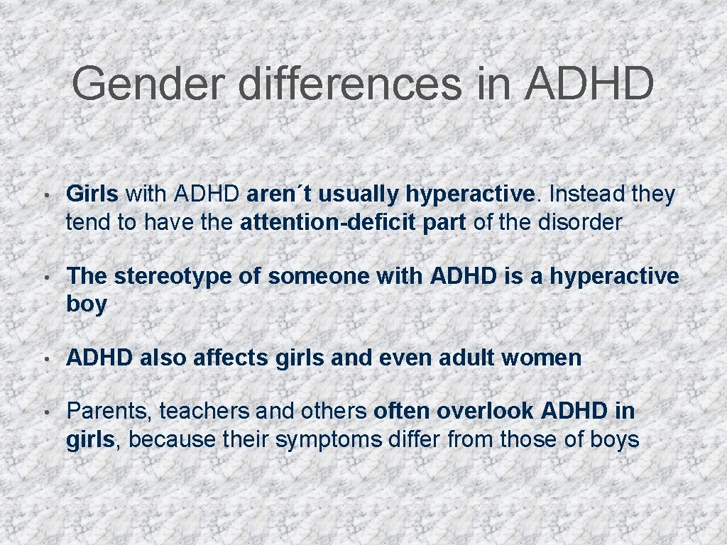 Gender differences in ADHD • Girls with ADHD aren´t usually hyperactive. Instead they tend