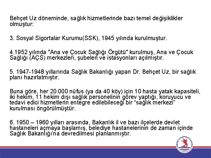 Behçet Uz döneminde, sağlık hizmetlerinde bazı temel değişiklikler olmuştur: 3. Sosyal Sigortalar Kurumu(SSK), 1945